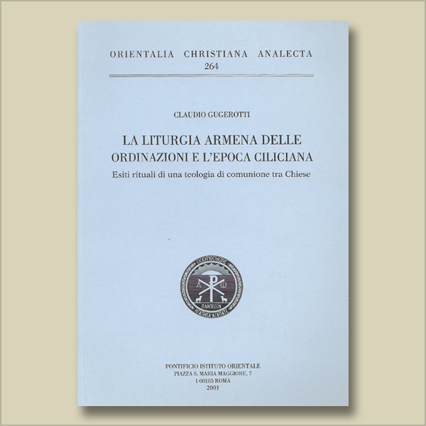 O.C.A. 264. La liturgia armena delle ordinazioni e l’epoca ciliciana. Esiti rituali di una teologia di comunione tra Chiese